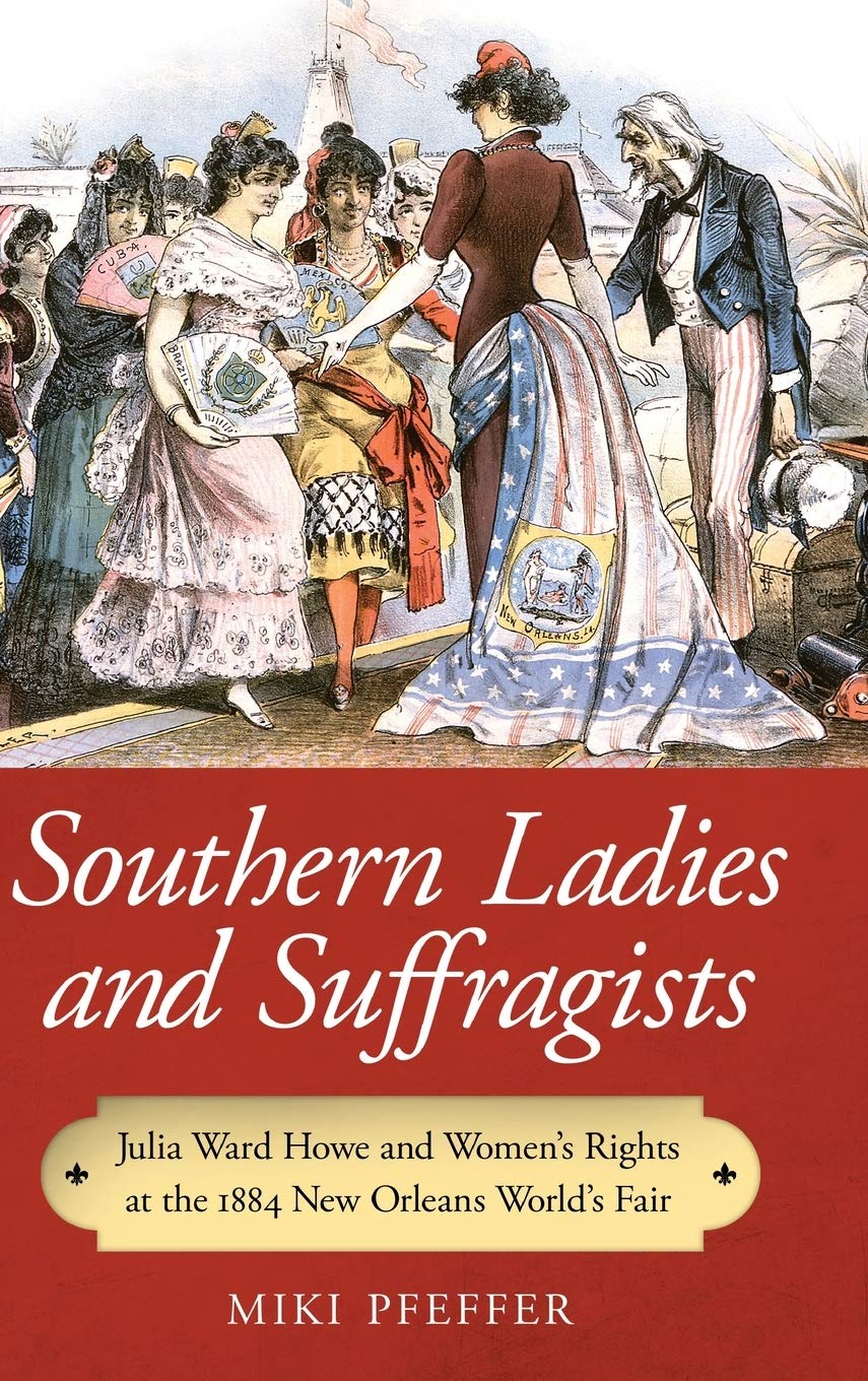 Southern Ladies And Suffragists Julia Ward Howe And Womens Rights At The 1884 New Orleans Worlds Fair Illustrated Miki Pfeffer