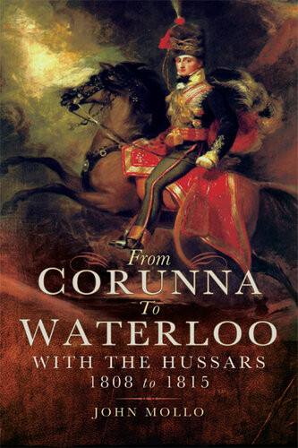 From Corunna To Waterloo With The Hussars 1808 To 1815 John Mollo