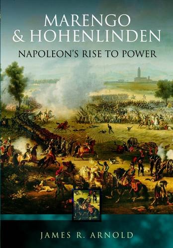 Marengo And Hohenlinden Napoleons Rise To Power Illustrated James R Arnold