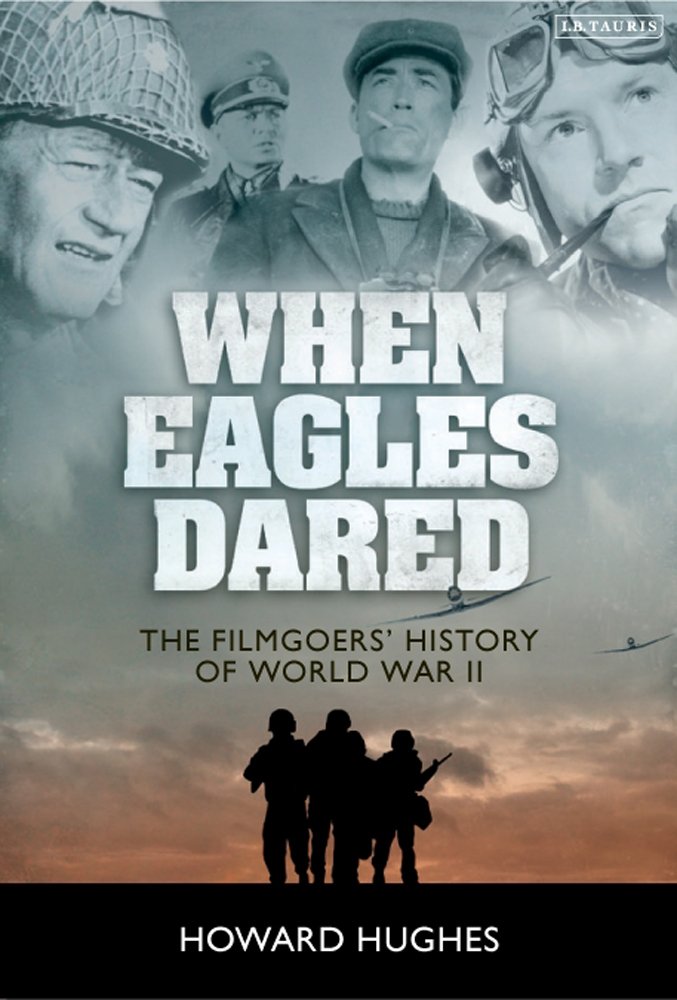When Eagles Dared The Filmgoers History Of World War Ii Howard Hughes