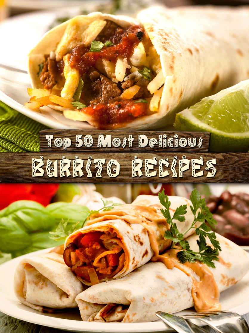 Top 50 Most Delicious Burrito Recipes Recipe Top 50s Book 72 Julie Hatfield