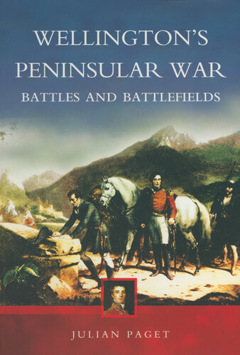Wellingtons Peninsular War Battles And Battlefields Julian Paget