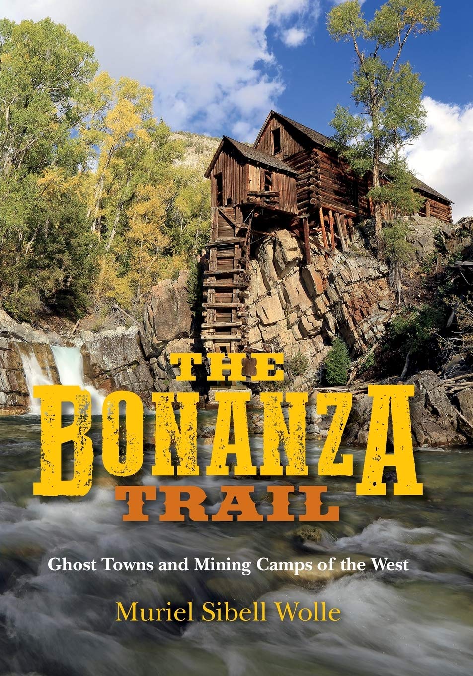 The Bonanza Trail Ghost Towns And Mining Camps Of The West Muriel Sibell Wolle