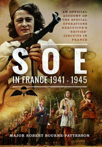 Soe In France 19411945 An Official Account Of The Special Operations Executives British Circuits In France Major Robert Bournepatterson