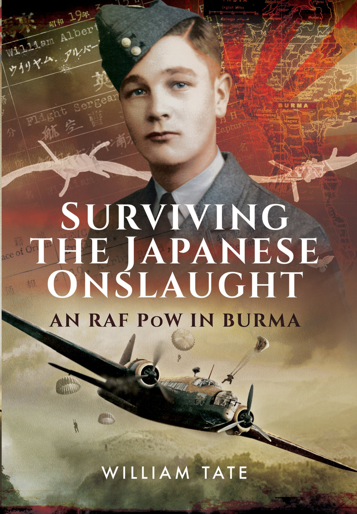Surviving The Japanese Onslaught An Raf Pow In Burma A Biography Of William Albert Tate Wo Ret Royal Air Force Bomber Command 19381946 William Albert Tate