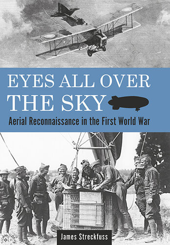 Eyes All Over The Sky Aerial Reconnaissance In The First World War James Streckfuss
