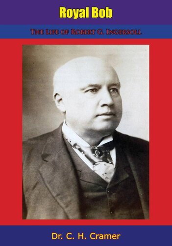 Royal Bob The Life Of Robert G Ingersoll C H Cramer