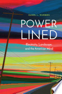 Powerlined Electricity Landscape And The American Mind Daniel L Wuebben