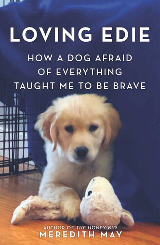 Loving Edie How A Dog Afraid Of Everything Taught Me To Be Brave Meredith May