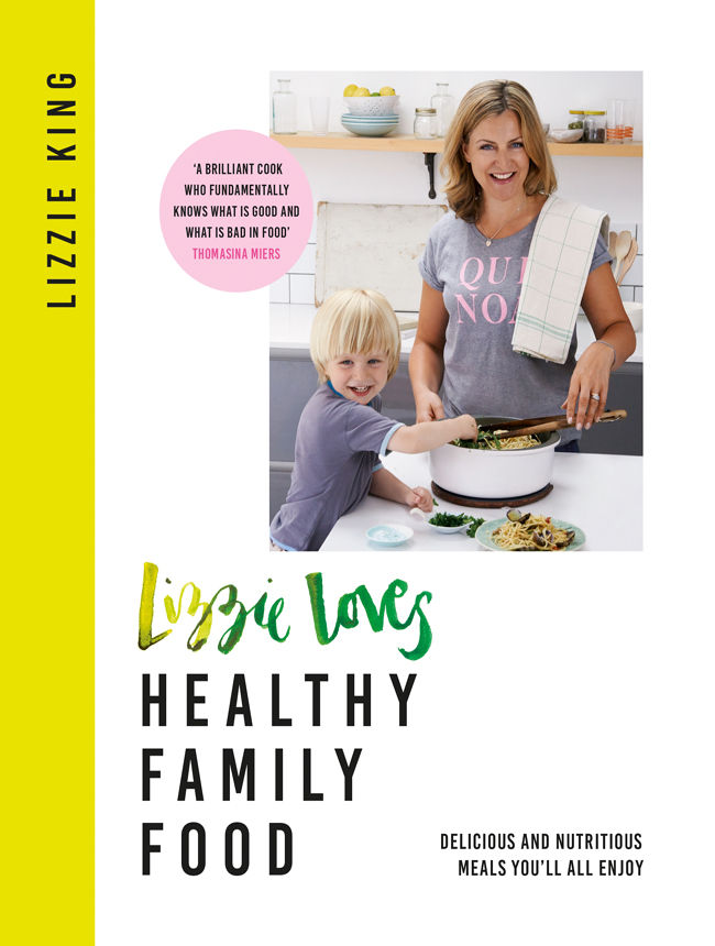 Lizzie Loves Healthy Family Food Delicious And Nutritious Meals Youll All Enjoy Lizzie King