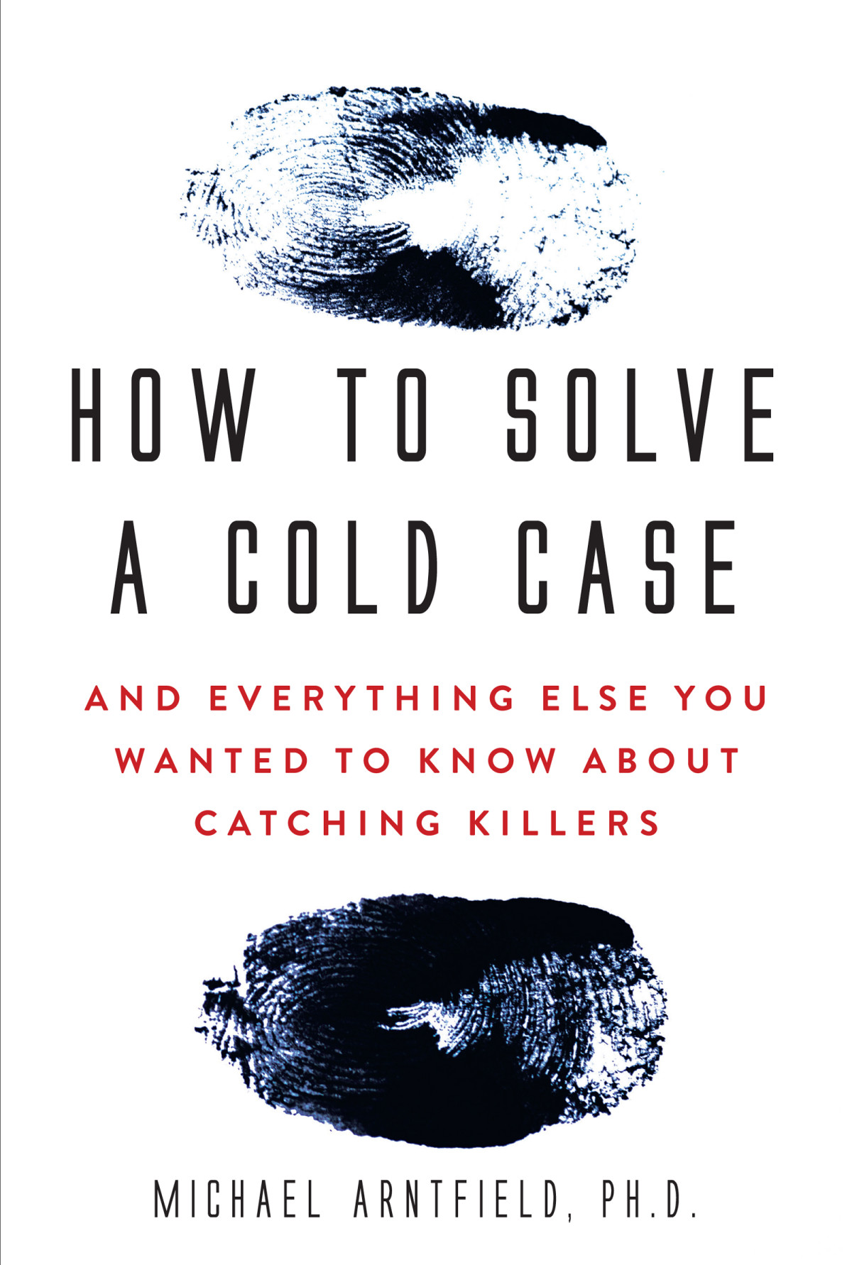 How To Solve A Cold Case And Everything Else You Wanted To Know About Catching Killers Michael Arntfield