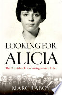 Looking For Alicia The Unfinished Life Of An Argentinian Rebel Marc Raboy