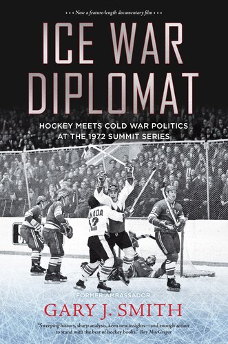 Ice War Diplomat Hockey Meets Cold War Politics At The 1972 Summit Series 1st Edition Gary J Smith