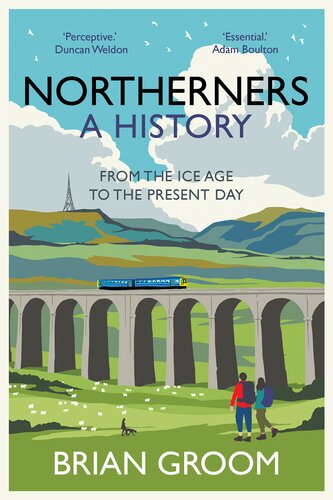Northerners A History From The Ice Age To The Present Day 1st Edition Brian Groom