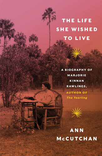The Life She Wished To Live A Biography Of Marjorie Kinnan Rawlings Author Of The Yearling 1st Edition Ann Mccutchan