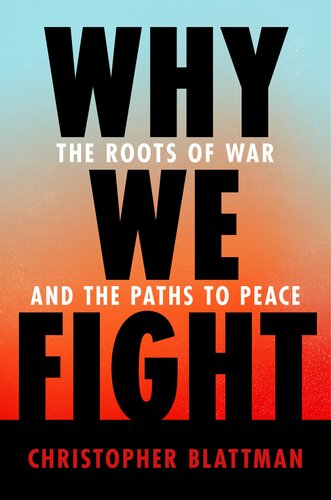 Why We Fight The Roots Of War And The Paths To Peace 1st Edition Christopher Blattman