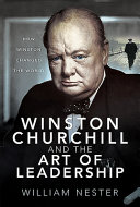 Winston Churchill And The Art Of Leadership How Winston Changed The World William Nester