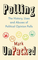 Polling Unpacked The History Uses And Abuses Of Political Opinion Polls Mark Pack