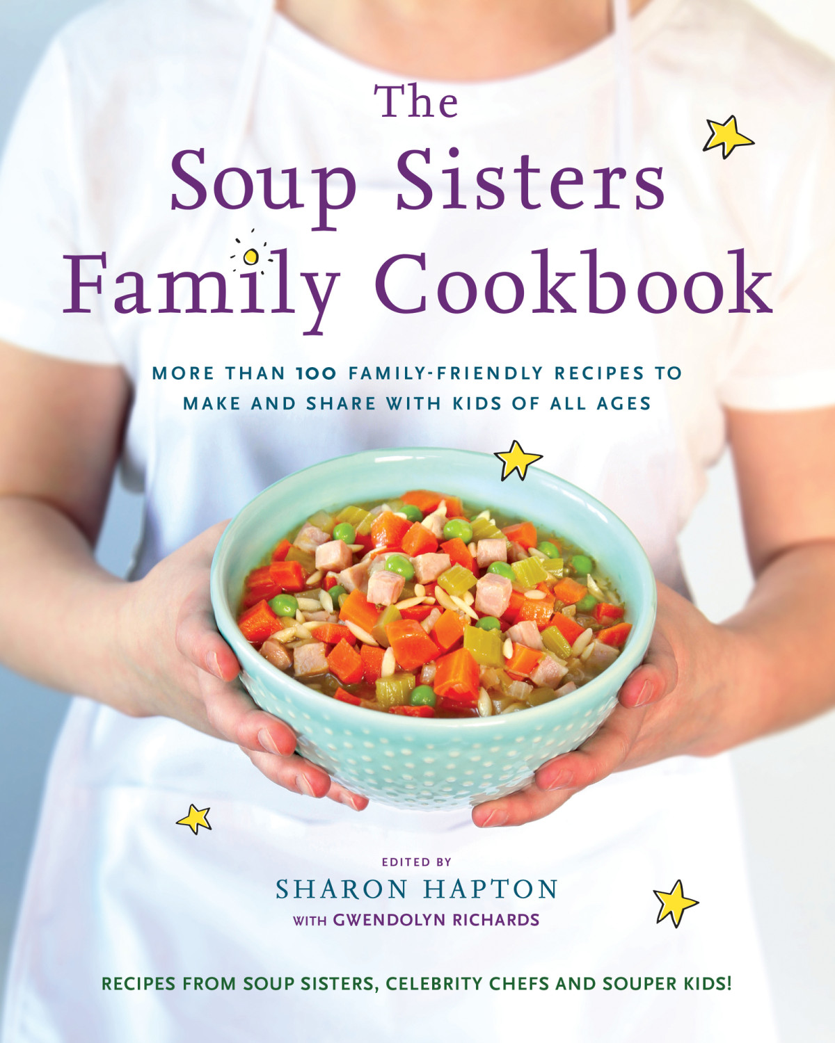 The Soup Sisters Family Cookbook More Than 100 Familyfriendly Recipes To Make And Share With Kids Of All Ages Sharon Hapton Gwendolyn Richards