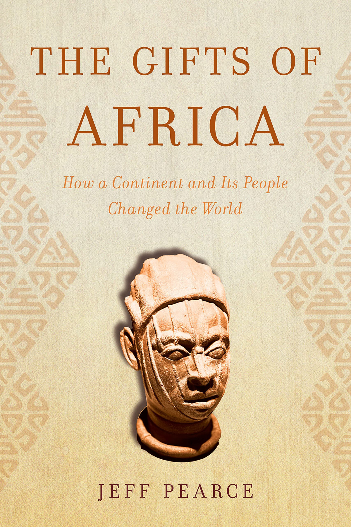 The Gifts Of Africa How A Continent And Its People Changed The World Jeff Pearce