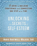 Unlocking The Secrets Of Selfesteem A Guide To Building Confidence And Connection One Step At A Time Marie Hartwellwalker