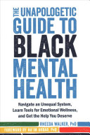The Unapologetic Guide To Black Mental Health Navigate An Unequal System Learn Tools For Emotional Wellness And Get The Help You Deserve Rheeda Walker