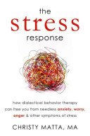Stress Response How Dialectical Behavior Therapy Can Free You From Needless Anxiety Worry Anger And Other Symtoms Of Stress Christy Matta