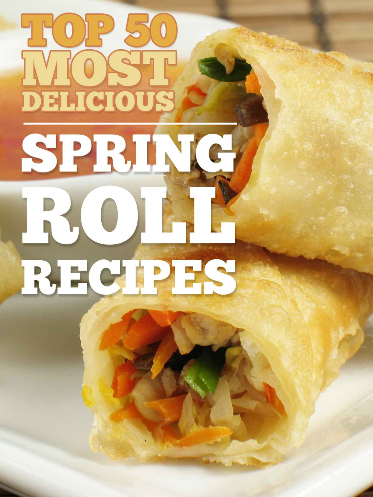Top 50 Most Delicious Spring Roll Recipes Book 21 Julie Hatfield