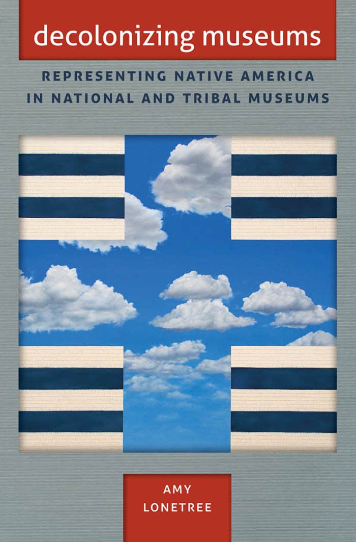Decolonizing Museums Representing Native America In National And Tribal Museums New Amy Lonetree