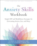 The Anxiety Skills Workbook Simple Cbt And Mindfulness Strategies For Overcoming Anxiety Fear And Worry Stefan G Hofmann