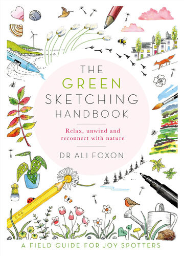 The Green Sketching Handbook Relax Unwind And Reconnect With Nature Ali Foxon