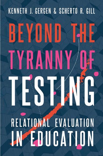 Beyond The Tyranny Of Testing Relational Evaluation In Education Kenneth J Gergen Scherto R Gill