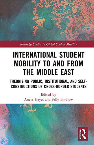International Student Mobility To And From The Middle East Theorizing Public Institutional And Self Constructions Of Crossborder Students Aneta Hayes Editor