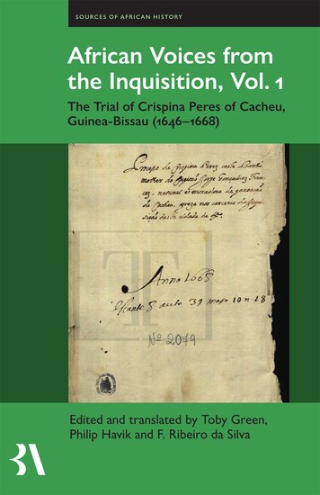 African Voices From The Inquisition Vol 1 The Trial Of Crispina Peres Of Cacheu Guineabissau 16461668 Toby Green Philip J Havik Filipa Ribeiro Da Silva