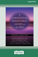 A Contextual Behavioral Guide To The Self Theory And Practice Louise Mchugh