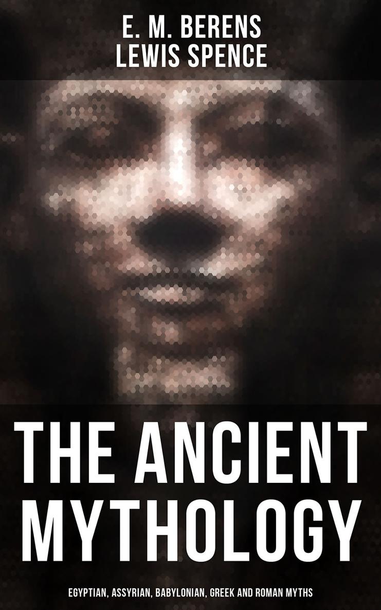 The Ancient Mythology Egyptian Assyrian Babylonian Greek And Roman Myths E M Berens