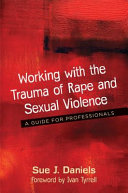 Working With The Trauma Of Rape And Sexual Violence A Guide For Professionals Sue J Daniels