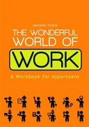 The Wonderful World Of Work A Workbook For Asperteens Jeanette Purkis