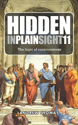 Hidden In Plain Sight 11 The Logic Of Consciousness Andrew Thomas