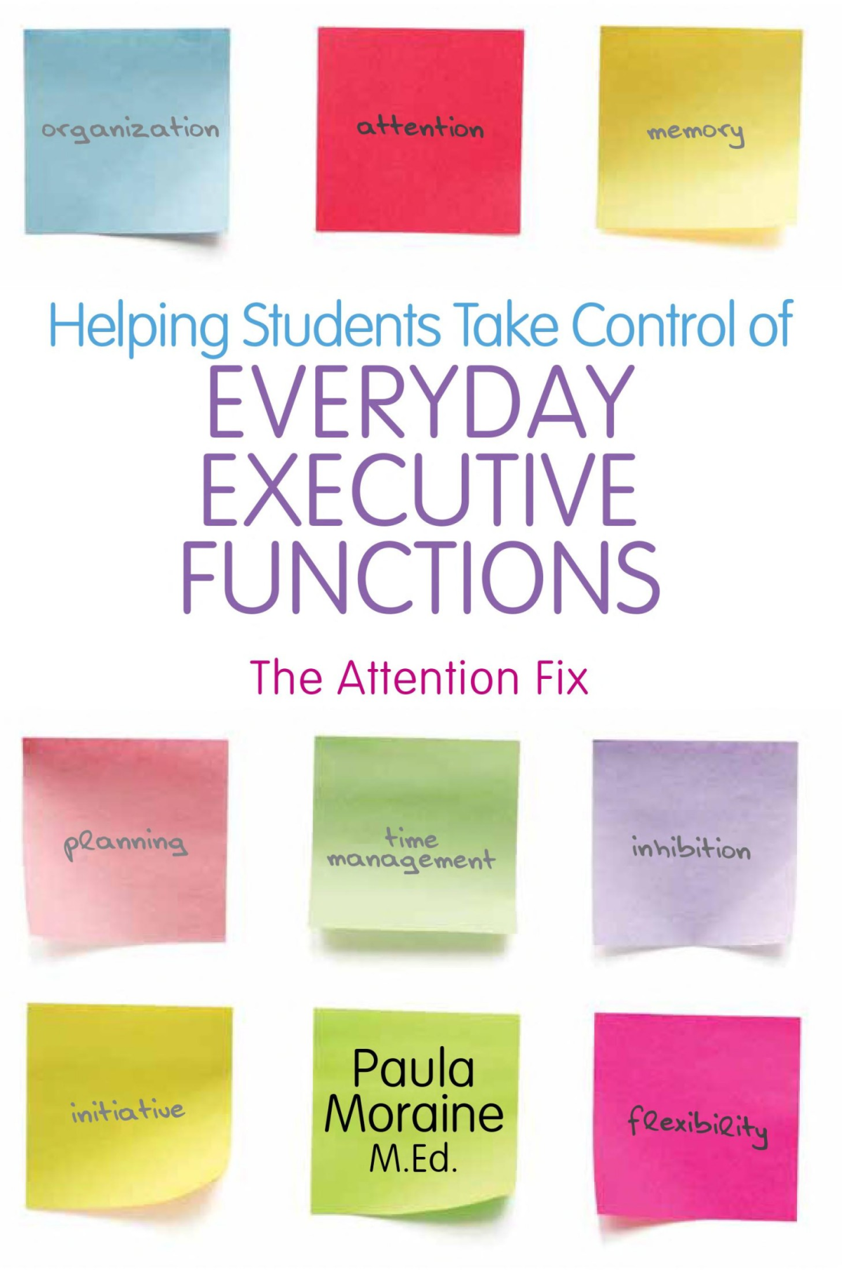 Helping Students Take Control Of Everyday Executive Functions The Attention Fix Paula Moraine
