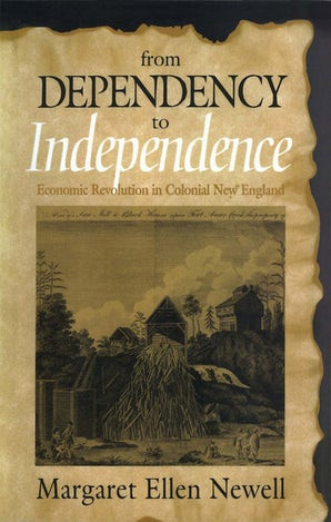 From Dependency To Independence Economic Revolution In Colonial New England Margaret Ellen Newell