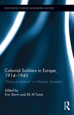 Colonial Soldiers In Europe 19141945 Aliens In Uniform In Wartime Societies Eric Storm Ali Al Tuma