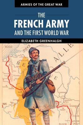The French Army And The First World War Elizabeth Greenhalgh