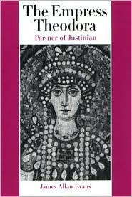 The Empress Theodora Partner Of Justinian James Allan Evans