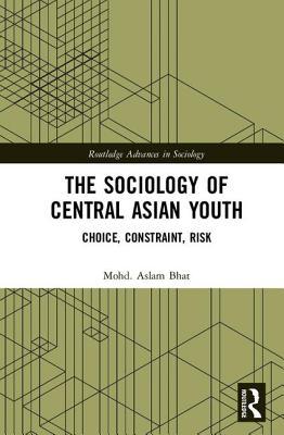 The Sociology Of Central Asian Youth Choice Constraint Risk Mohd Aslam Bhat