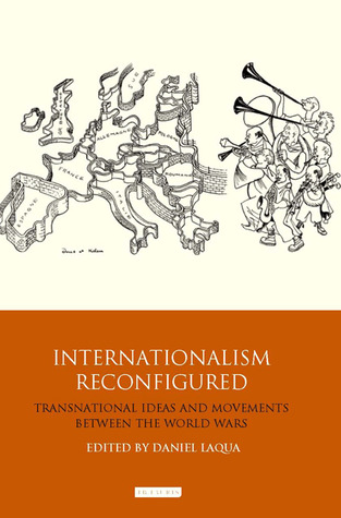 Internationalism Reconfigured Transnational Ideas And Movements Between The World Wars Daniel Laqua