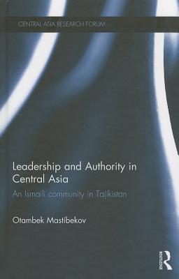Leadership And Authority In Central Asia The Ismaili Community In Tajikistan Otambek Mastibekov