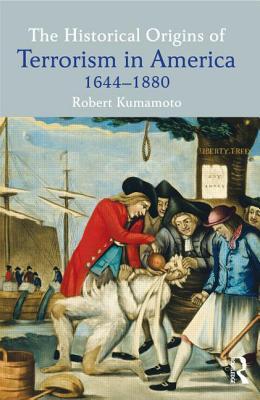 The Historical Origins Of Terrorism In America 16441880 Robert Kumamoto
