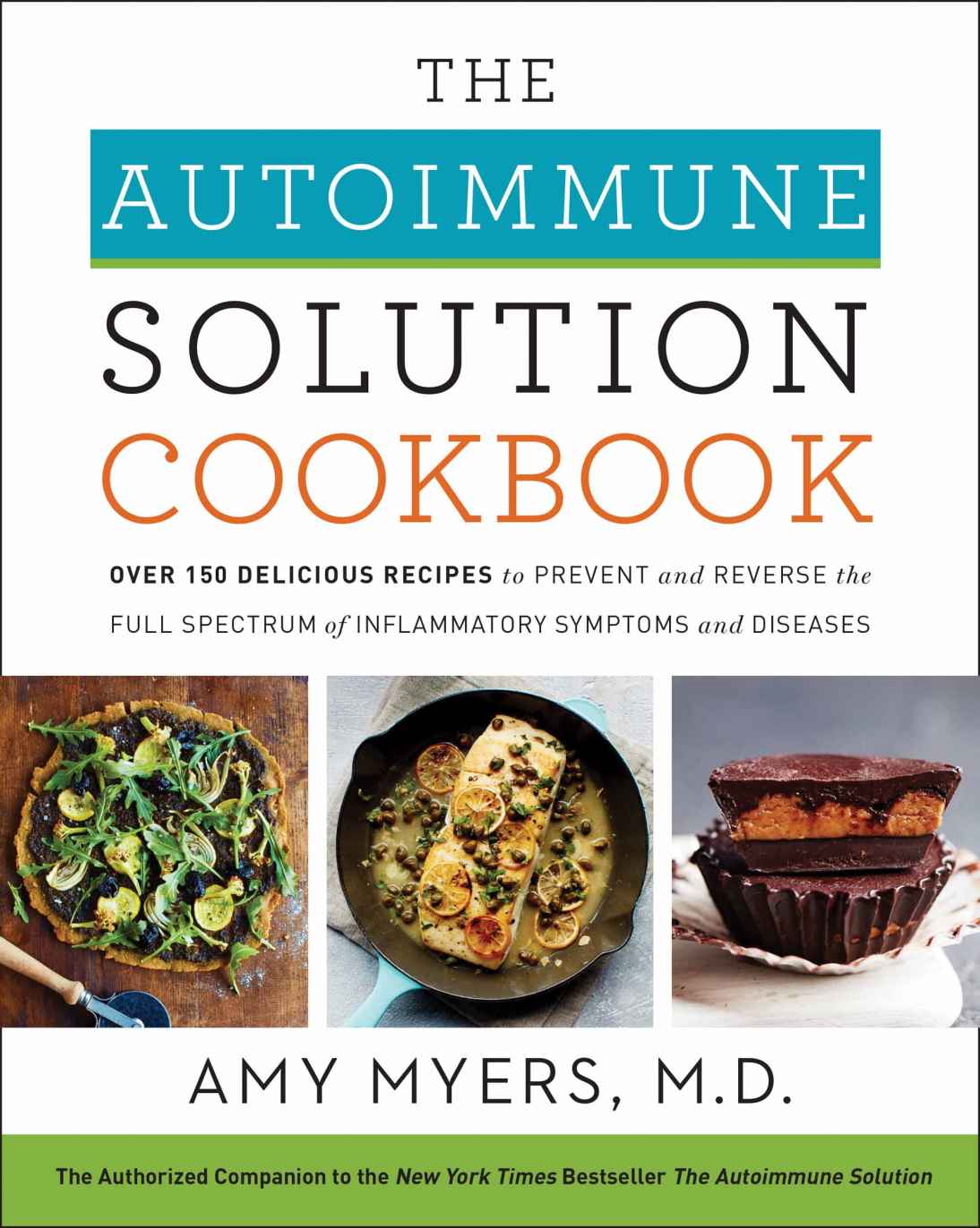 The Autoimmune Solution Cookbook Over 150 Delicious Recipes To Prevent And Reverse The Full Spectrum Of Inflammatory Symptoms And Diseases Amy Myers