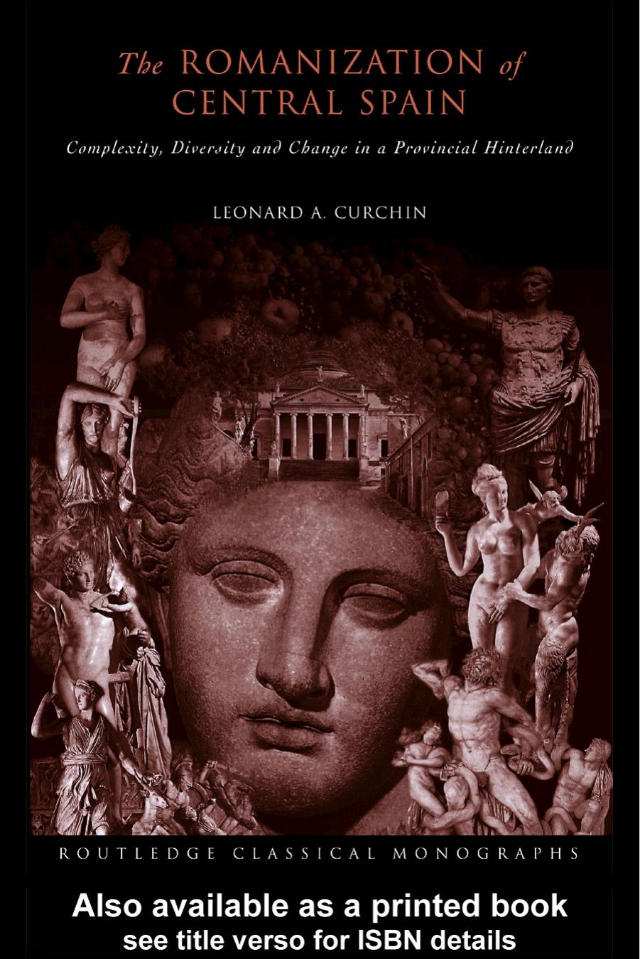 The Romanization Of Central Spain Complexity Diversity And Change In A Provincial Hinterland Leonard Acurchin